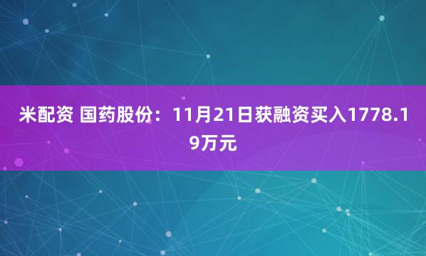 米配资 国药股份：11月21日获融资买入1778.19万元